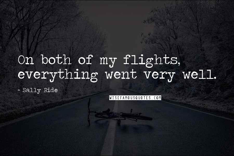 Sally Ride Quotes: On both of my flights, everything went very well.
