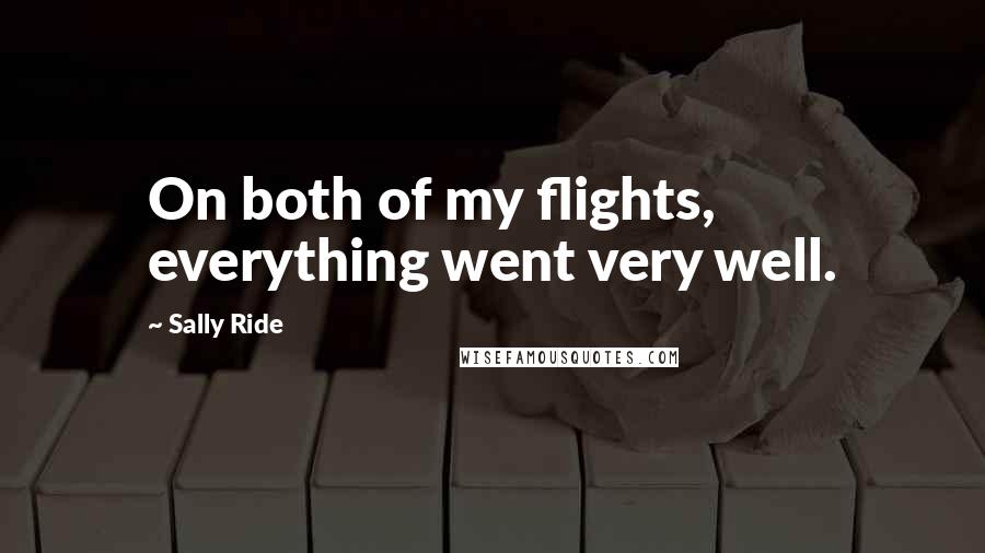 Sally Ride Quotes: On both of my flights, everything went very well.
