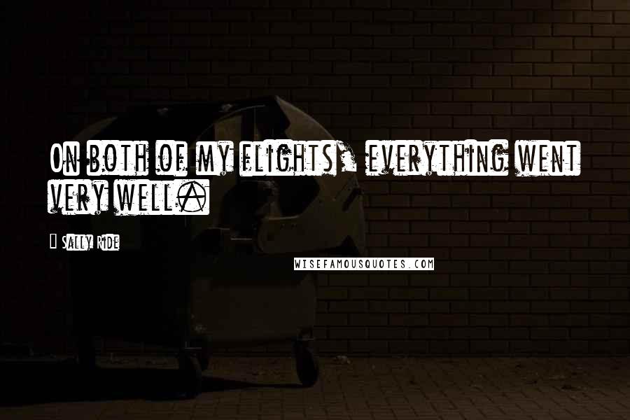 Sally Ride Quotes: On both of my flights, everything went very well.