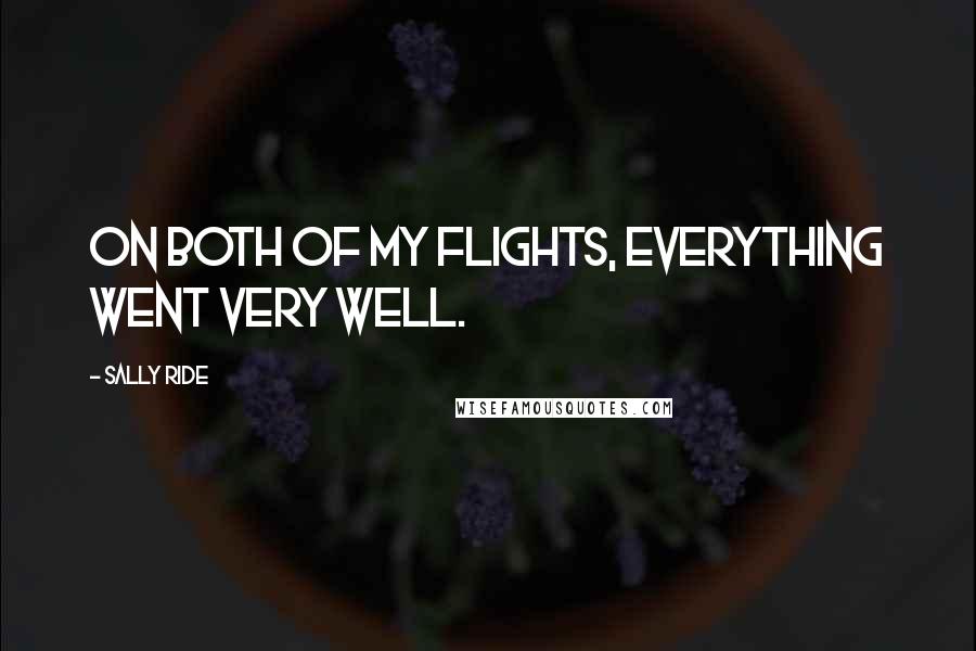 Sally Ride Quotes: On both of my flights, everything went very well.