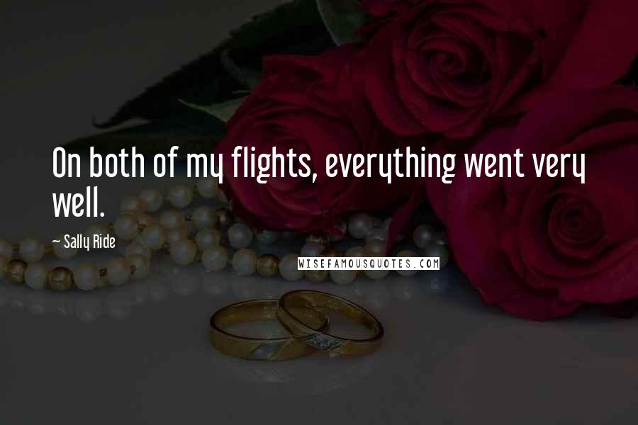 Sally Ride Quotes: On both of my flights, everything went very well.