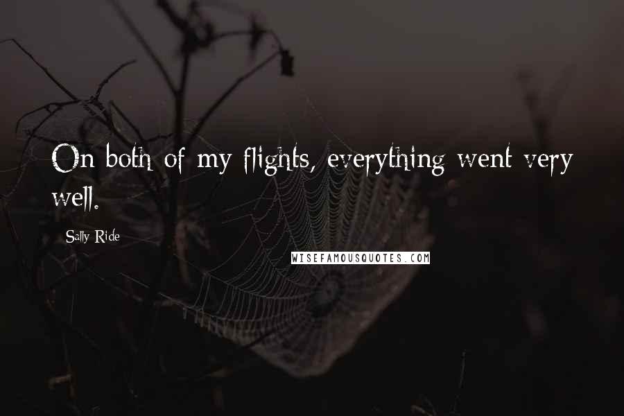 Sally Ride Quotes: On both of my flights, everything went very well.