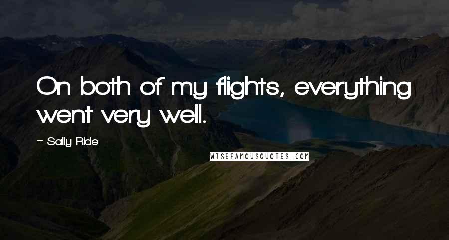 Sally Ride Quotes: On both of my flights, everything went very well.
