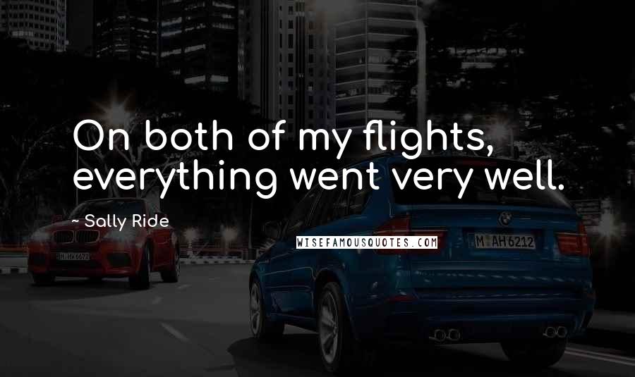 Sally Ride Quotes: On both of my flights, everything went very well.