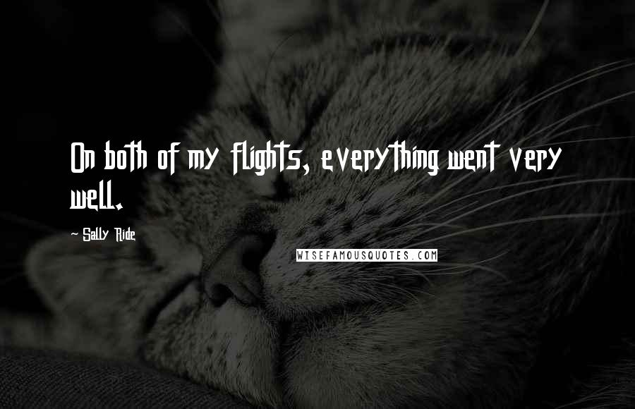 Sally Ride Quotes: On both of my flights, everything went very well.