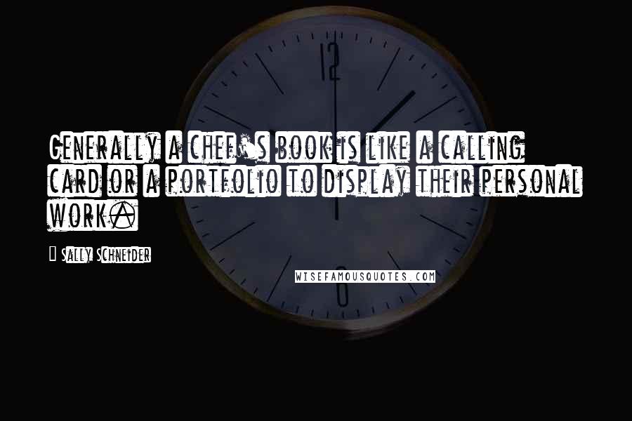 Sally Schneider Quotes: Generally a chef's book is like a calling card or a portfolio to display their personal work.