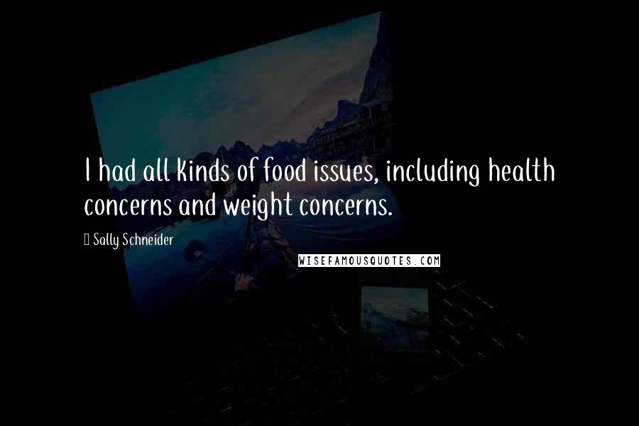 Sally Schneider Quotes: I had all kinds of food issues, including health concerns and weight concerns.