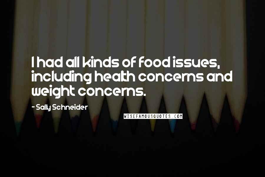 Sally Schneider Quotes: I had all kinds of food issues, including health concerns and weight concerns.