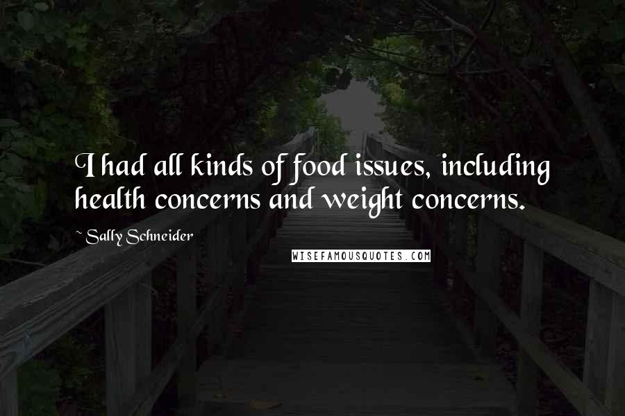 Sally Schneider Quotes: I had all kinds of food issues, including health concerns and weight concerns.