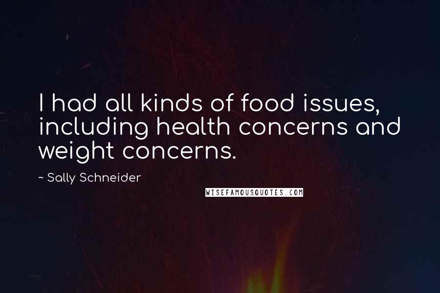 Sally Schneider Quotes: I had all kinds of food issues, including health concerns and weight concerns.