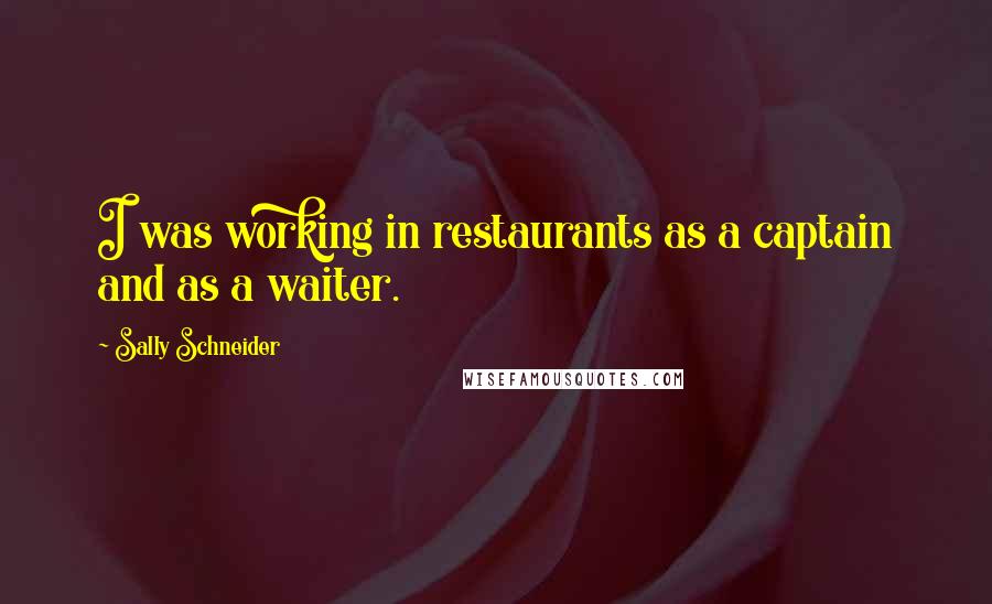Sally Schneider Quotes: I was working in restaurants as a captain and as a waiter.