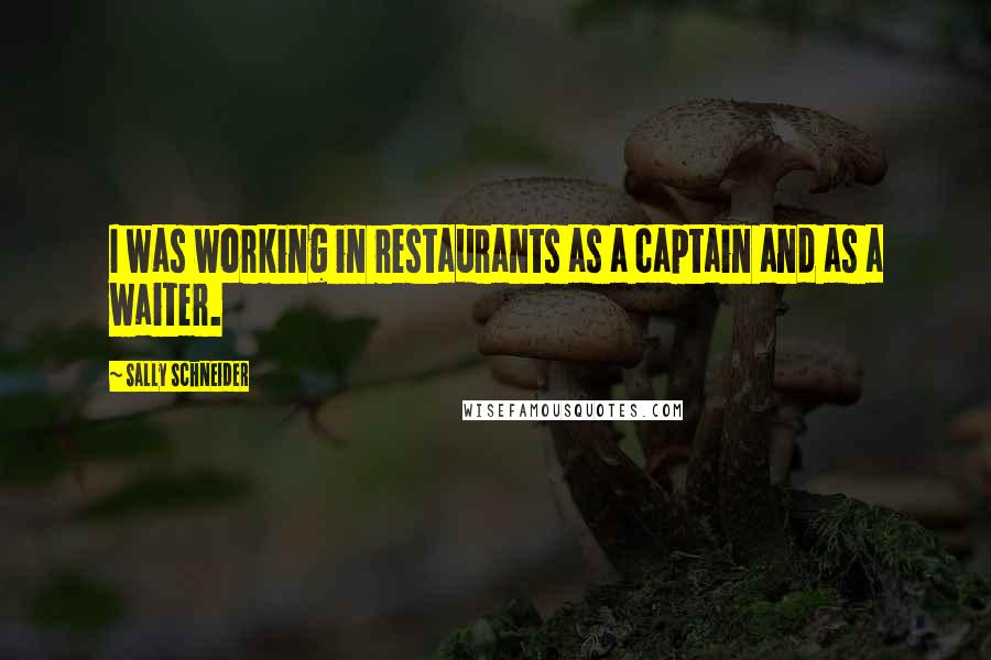 Sally Schneider Quotes: I was working in restaurants as a captain and as a waiter.