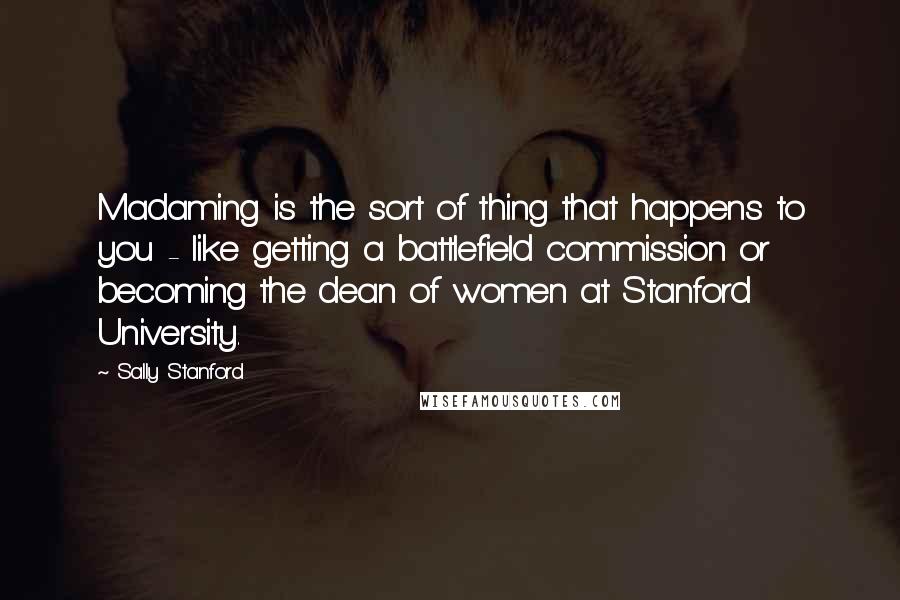Sally Stanford Quotes: Madaming is the sort of thing that happens to you - like getting a battlefield commission or becoming the dean of women at Stanford University.