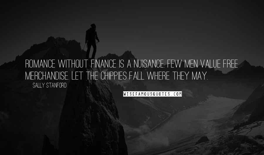 Sally Stanford Quotes: Romance without finance is a nuisance. Few men value free merchandise. Let the chippies fall where they may.