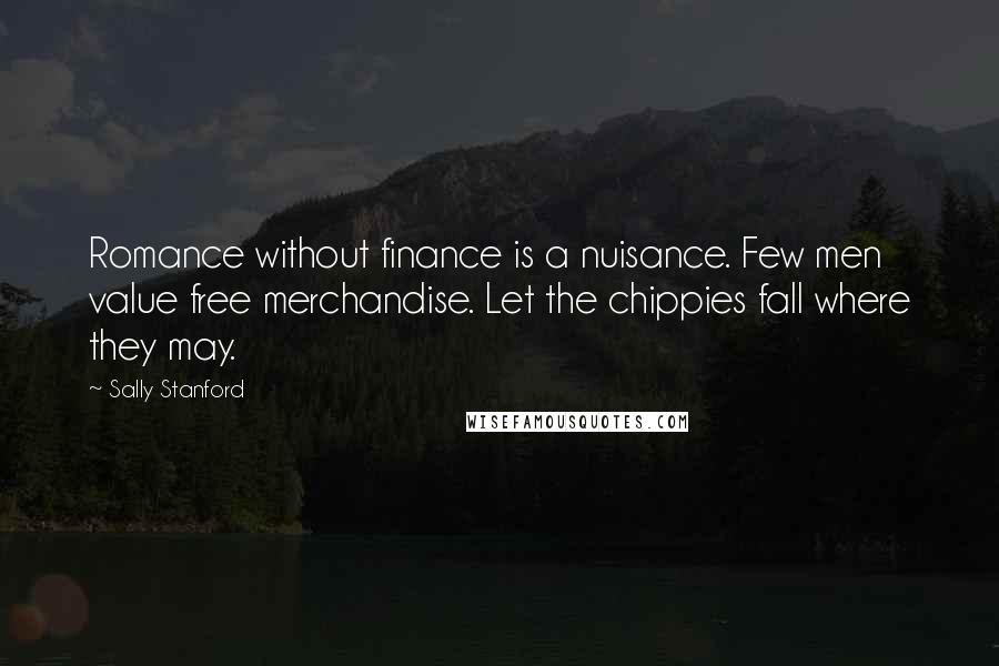 Sally Stanford Quotes: Romance without finance is a nuisance. Few men value free merchandise. Let the chippies fall where they may.