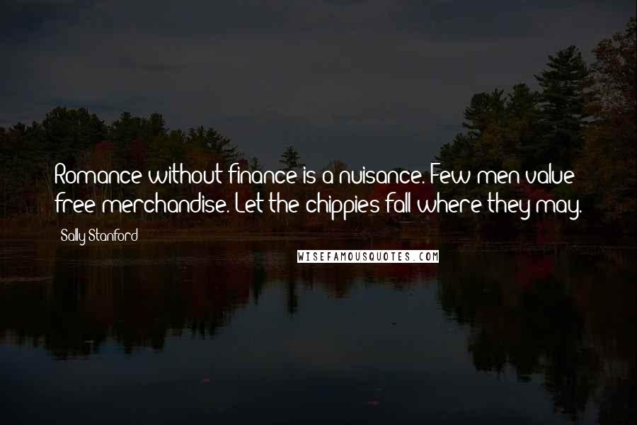 Sally Stanford Quotes: Romance without finance is a nuisance. Few men value free merchandise. Let the chippies fall where they may.