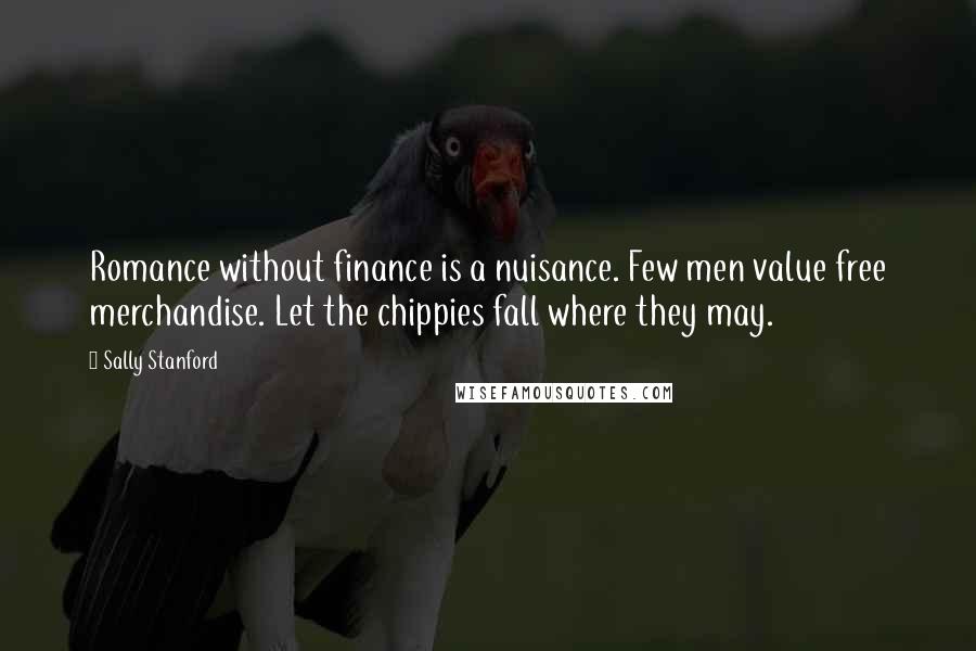 Sally Stanford Quotes: Romance without finance is a nuisance. Few men value free merchandise. Let the chippies fall where they may.