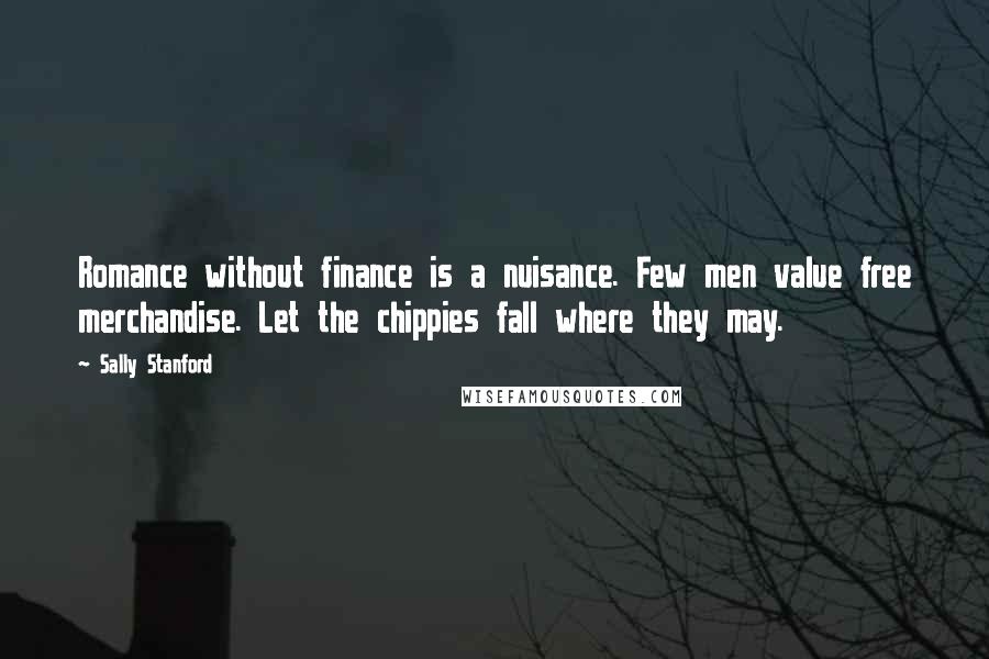 Sally Stanford Quotes: Romance without finance is a nuisance. Few men value free merchandise. Let the chippies fall where they may.