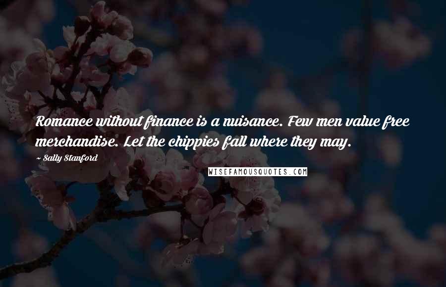 Sally Stanford Quotes: Romance without finance is a nuisance. Few men value free merchandise. Let the chippies fall where they may.