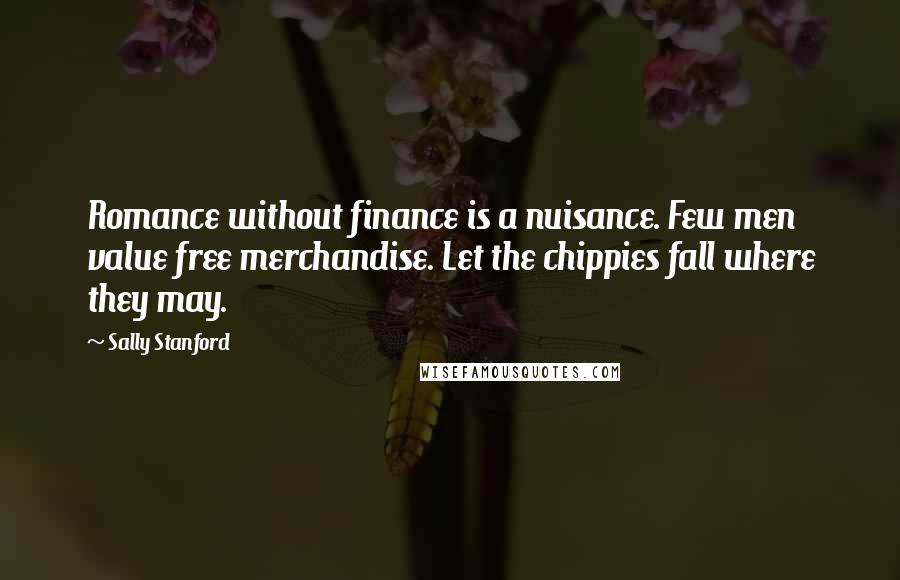 Sally Stanford Quotes: Romance without finance is a nuisance. Few men value free merchandise. Let the chippies fall where they may.