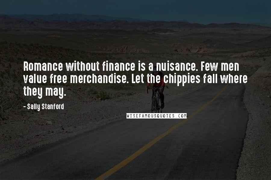 Sally Stanford Quotes: Romance without finance is a nuisance. Few men value free merchandise. Let the chippies fall where they may.