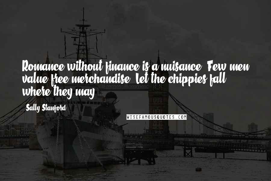 Sally Stanford Quotes: Romance without finance is a nuisance. Few men value free merchandise. Let the chippies fall where they may.