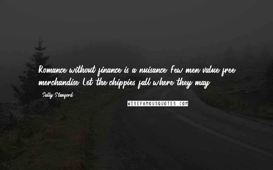 Sally Stanford Quotes: Romance without finance is a nuisance. Few men value free merchandise. Let the chippies fall where they may.