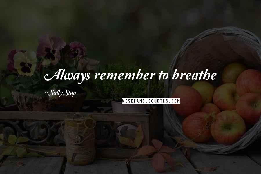 Sally Stap Quotes: Always remember to breathe