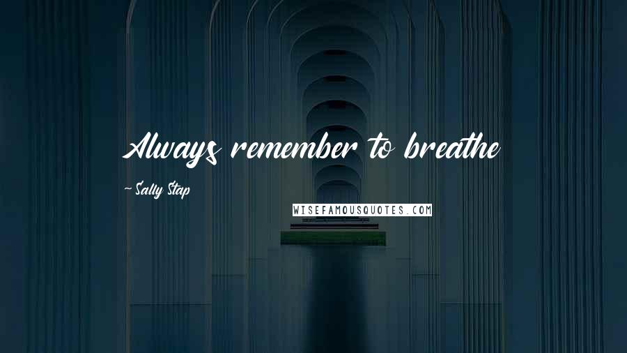 Sally Stap Quotes: Always remember to breathe