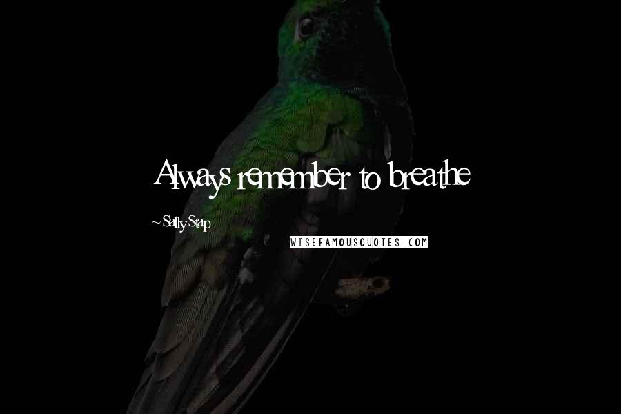 Sally Stap Quotes: Always remember to breathe