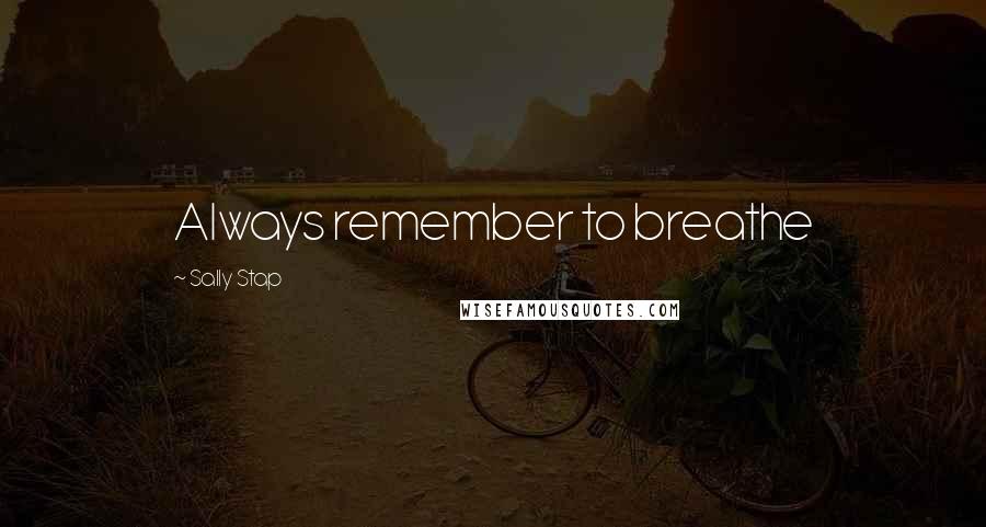 Sally Stap Quotes: Always remember to breathe