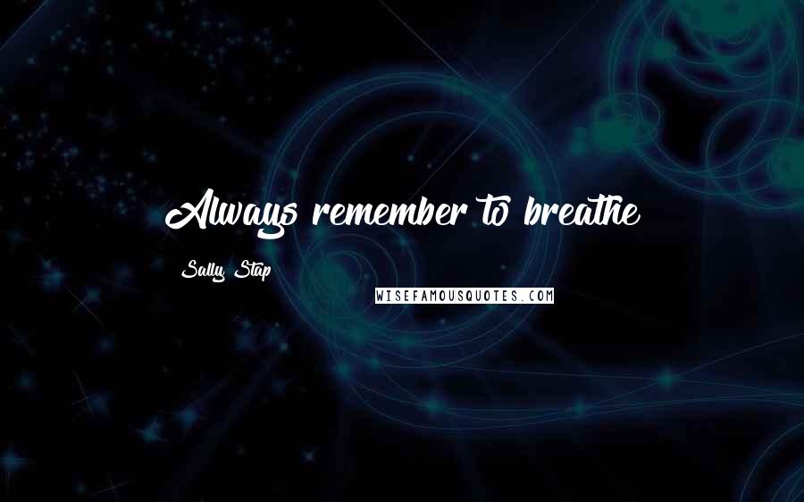 Sally Stap Quotes: Always remember to breathe