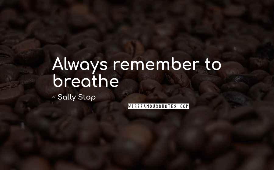 Sally Stap Quotes: Always remember to breathe