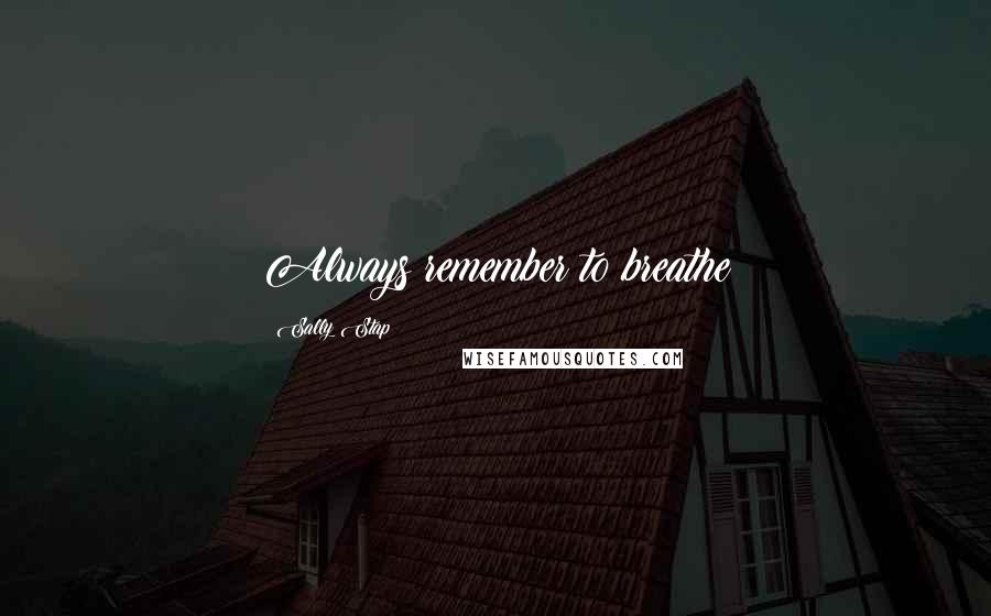 Sally Stap Quotes: Always remember to breathe