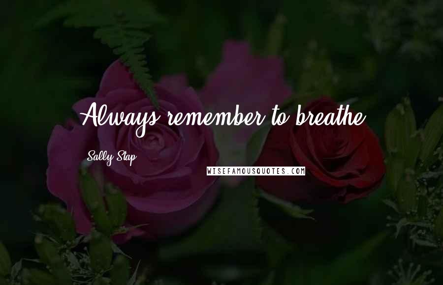 Sally Stap Quotes: Always remember to breathe