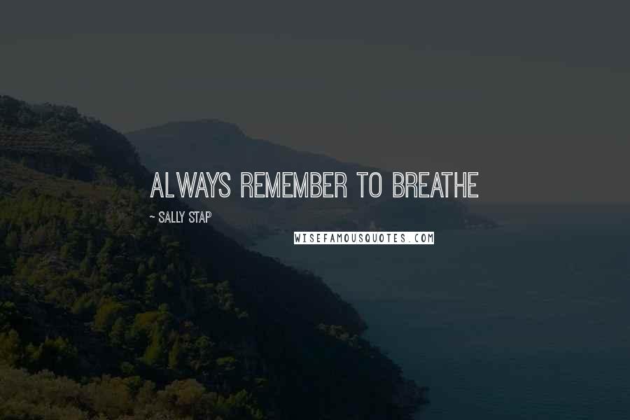 Sally Stap Quotes: Always remember to breathe