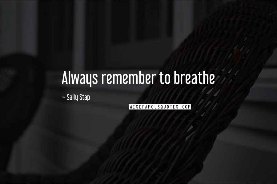 Sally Stap Quotes: Always remember to breathe
