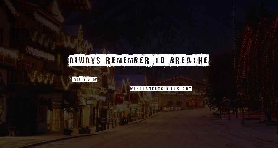 Sally Stap Quotes: Always remember to breathe
