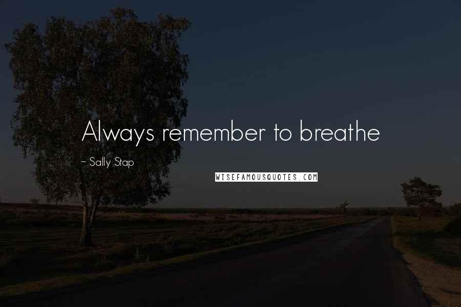 Sally Stap Quotes: Always remember to breathe
