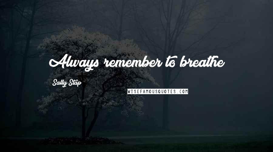 Sally Stap Quotes: Always remember to breathe