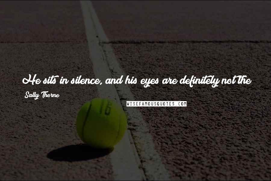 Sally Thorne Quotes: He sits in silence, and his eyes are definitely not the man I know. They're wistful, lonely, and so beautiful I have to close mine. "I