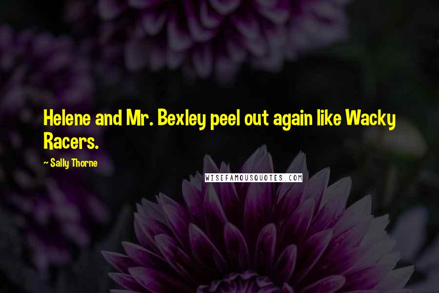 Sally Thorne Quotes: Helene and Mr. Bexley peel out again like Wacky Racers.