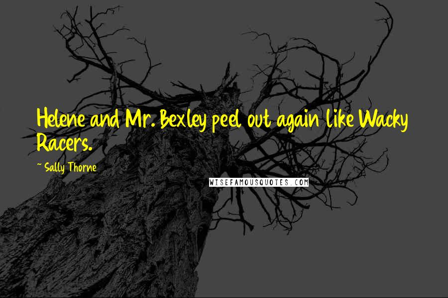 Sally Thorne Quotes: Helene and Mr. Bexley peel out again like Wacky Racers.