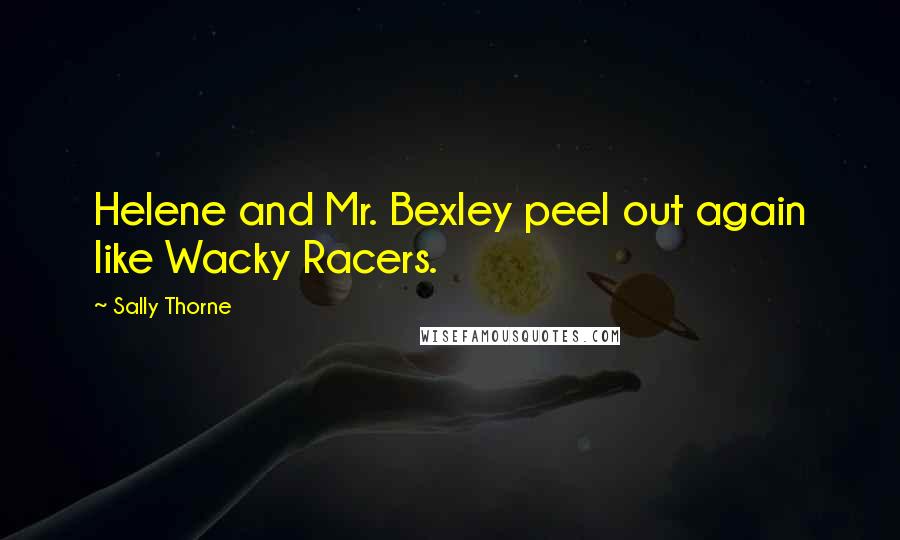 Sally Thorne Quotes: Helene and Mr. Bexley peel out again like Wacky Racers.