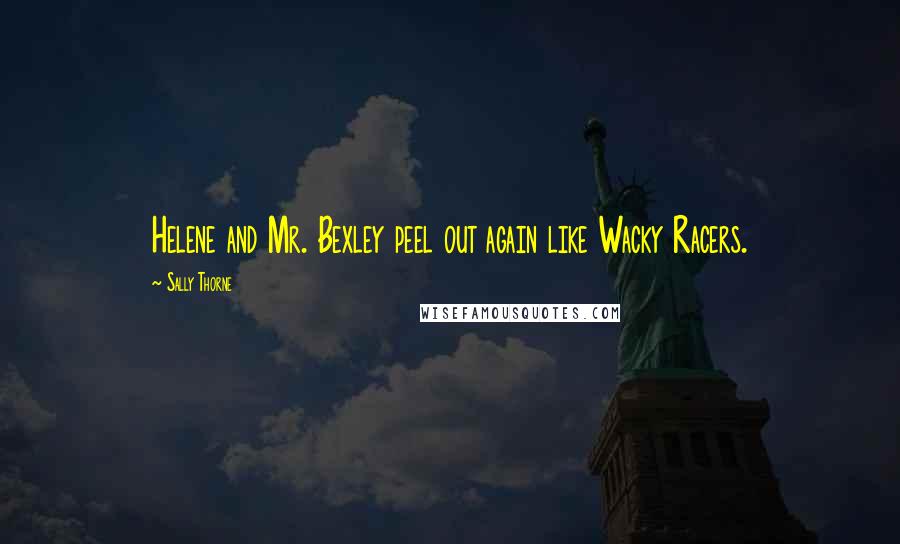 Sally Thorne Quotes: Helene and Mr. Bexley peel out again like Wacky Racers.