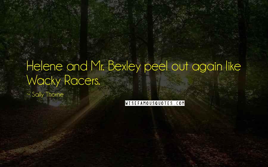 Sally Thorne Quotes: Helene and Mr. Bexley peel out again like Wacky Racers.