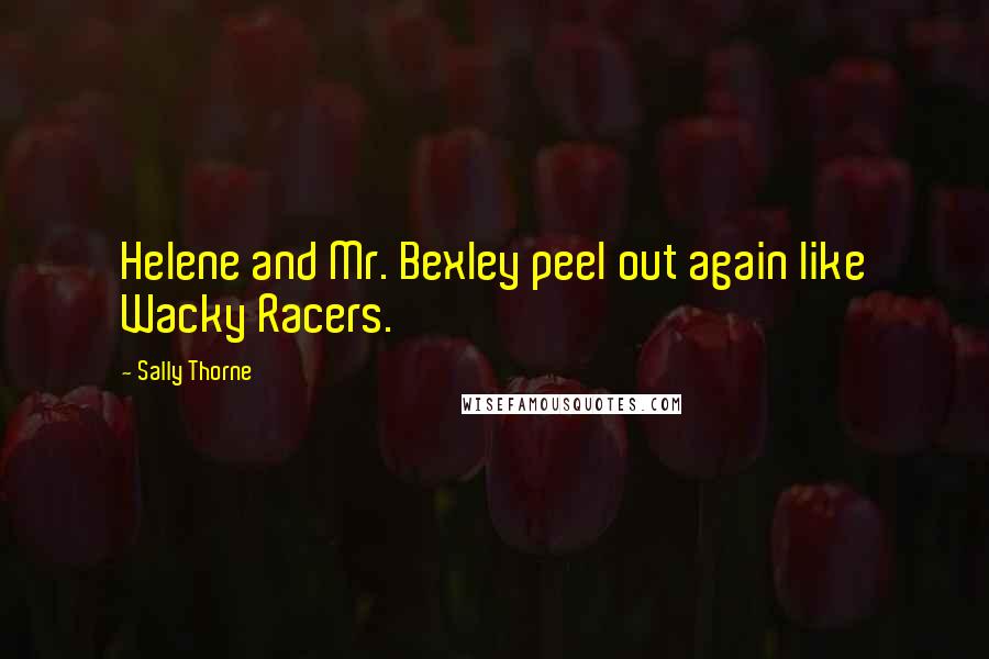 Sally Thorne Quotes: Helene and Mr. Bexley peel out again like Wacky Racers.