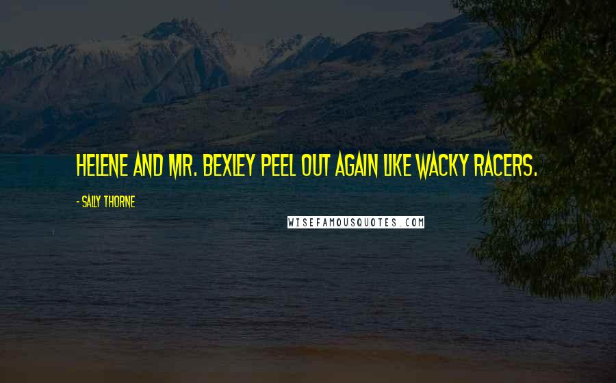Sally Thorne Quotes: Helene and Mr. Bexley peel out again like Wacky Racers.