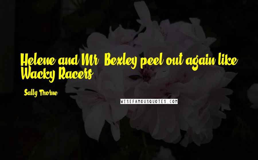 Sally Thorne Quotes: Helene and Mr. Bexley peel out again like Wacky Racers.