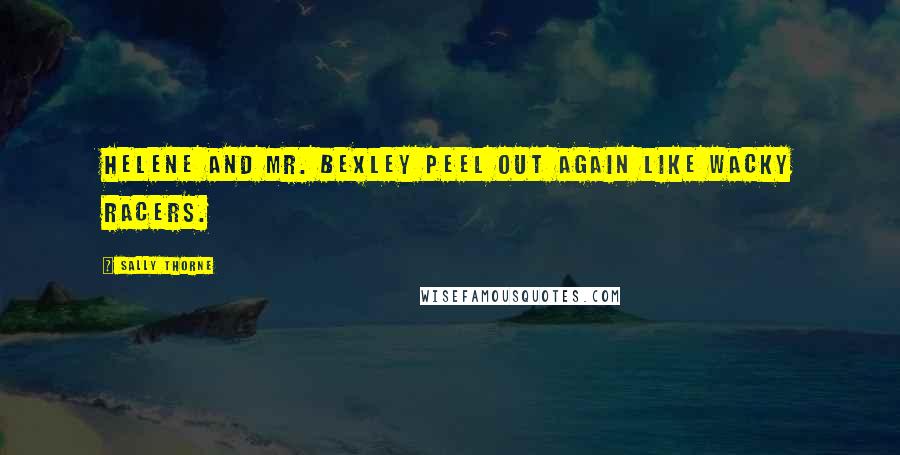 Sally Thorne Quotes: Helene and Mr. Bexley peel out again like Wacky Racers.